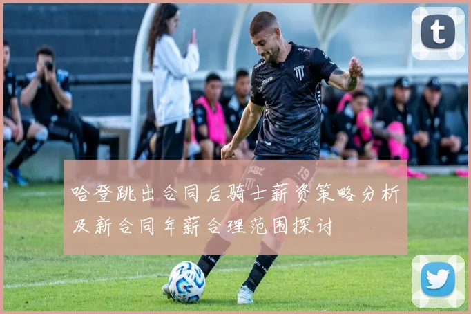 哈登跳出合同后骑士薪资策略分析及新合同年薪合理范围探讨