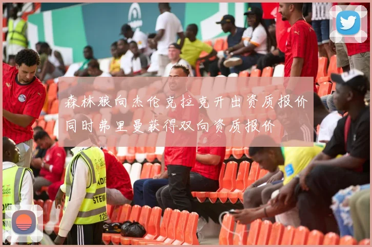 森林狼向杰伦克拉克开出资质报价同时弗里曼获得双向资质报价